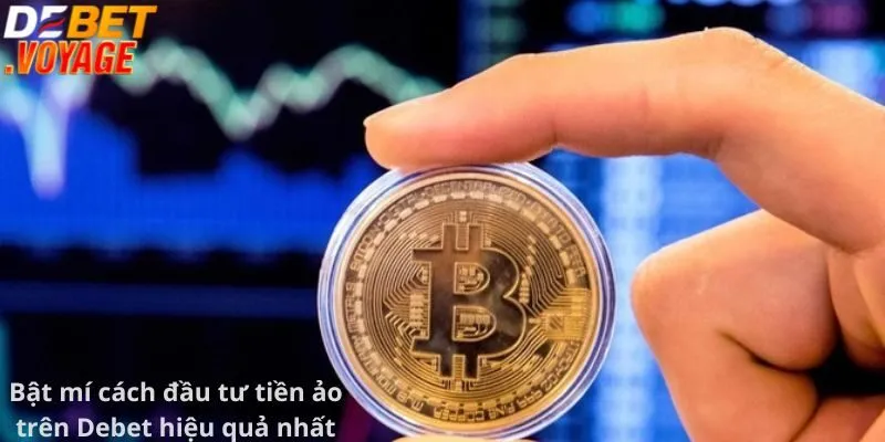 Bật mí cách đầu tư tiền ảo trên Debet hiệu quả nhất