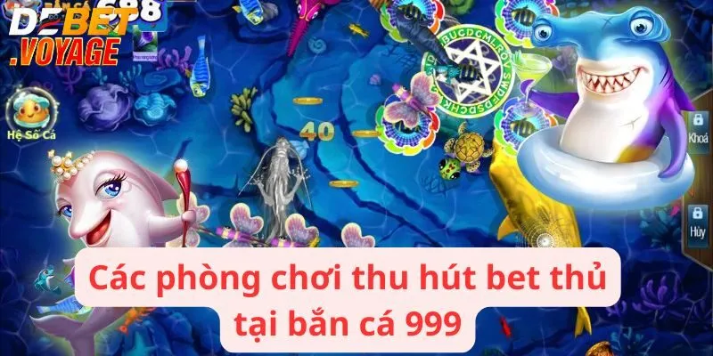 Các phòng chơi thu hút bet thủ tại bắn cá 999