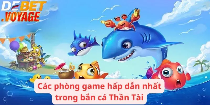 Các phòng game hấp dẫn nhất trong bắn cá Thần Tài