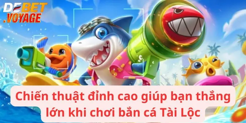 Chiến thuật đỉnh cao giúp bạn thắng lớn khi chơi bắn cá Tài Lộc