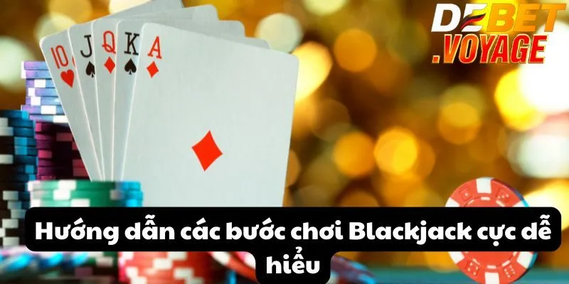 Hướng dẫn các bước chơi Blackjack cực dễ hiểu