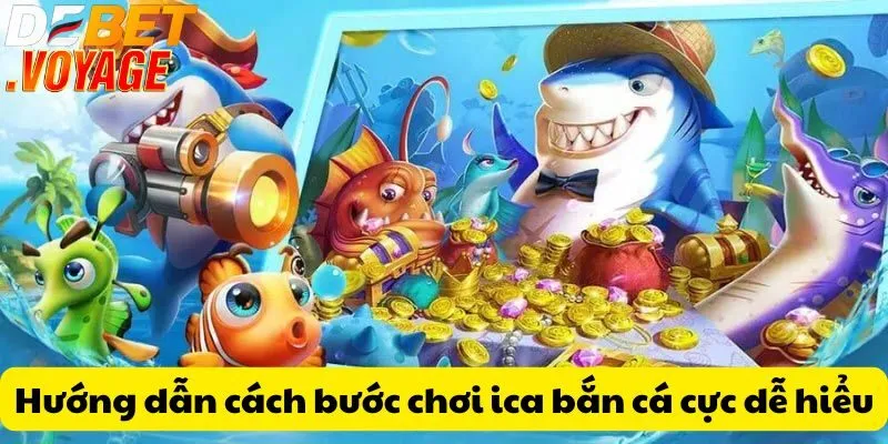 Hướng dẫn cách bước chơi ica bắn cá cực dễ hiểu