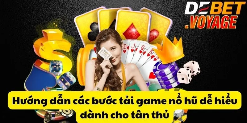 Hướng dẫn các bước tải game nổ hũ dễ hiểu dành cho tân thủ