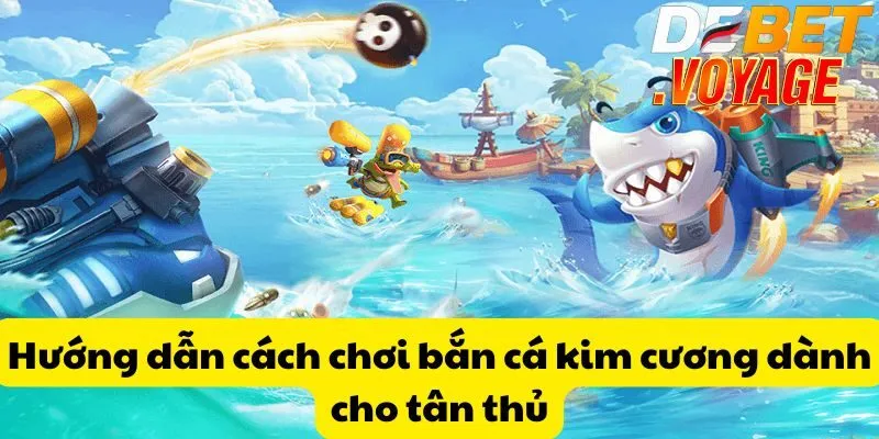 Hướng dẫn cách chơi bắn cá kim cương dành cho tân thủ