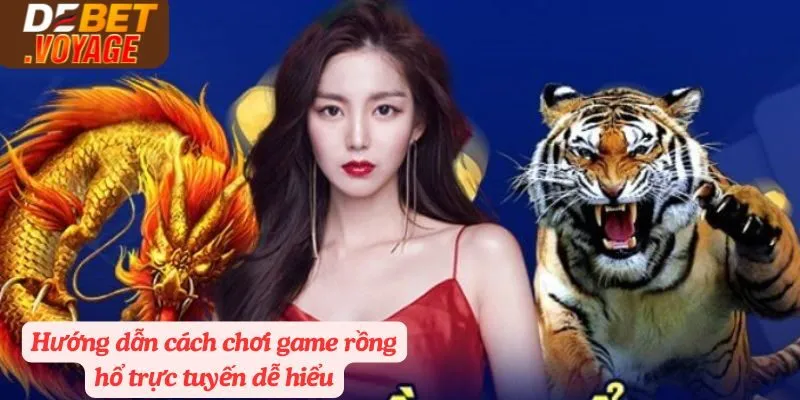 Hướng dẫn cách chơi game rồng hổ trực tuyến dễ hiểu