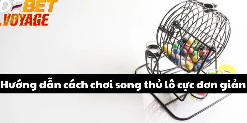 Hướng dẫn cách chơi song thủ lô cực đơn giản