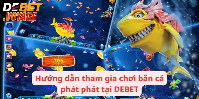 Cách thức tham gia chơi bắn cá phát phát tại DEBET