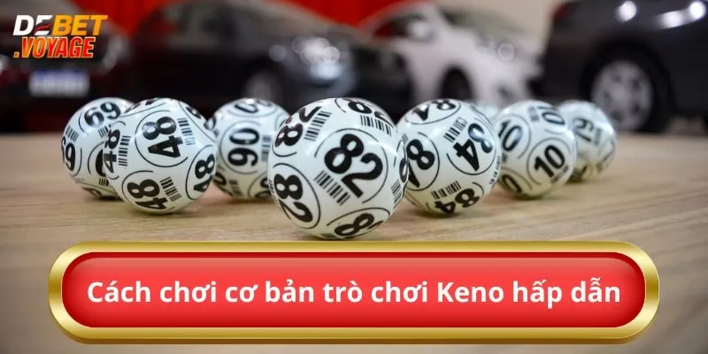 Cách chơi cơ bản trò chơi Keno hấp dẫn