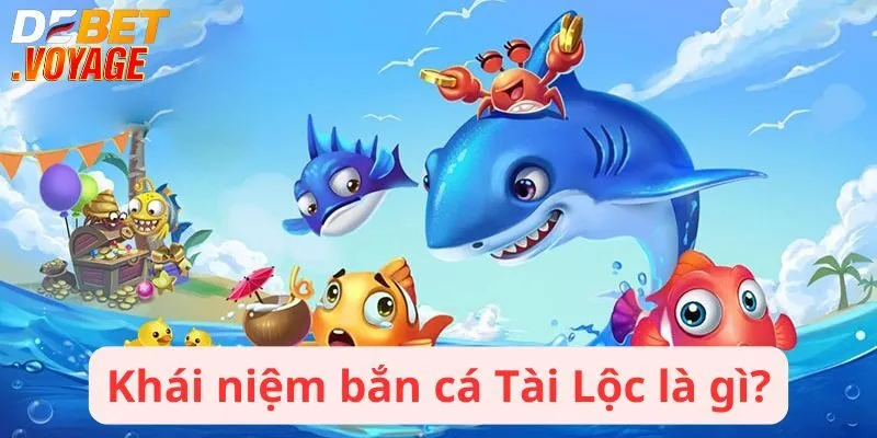 Khái niệm bắn cá Tài Lộc là gì?