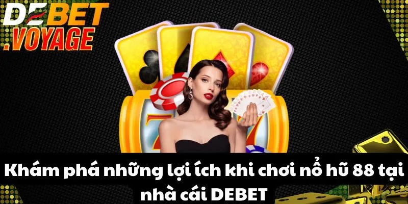Khám phá những lợi ích khi chơi nổ hũ 88 tại nhà cái de bet