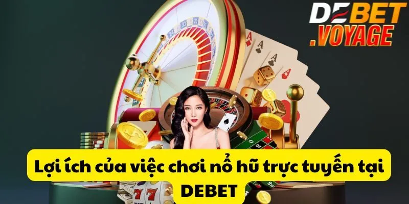 Lợi ích của việc chơi nổ hũ trực tuyến tại DEBET