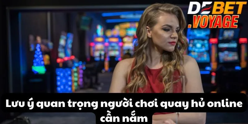 Lưu ý quan trọng người chơi quay hủ online cần nắm