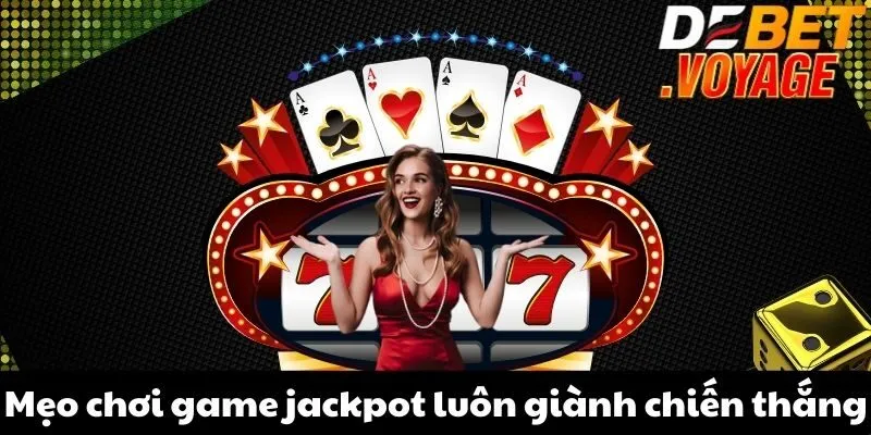 Mẹo chơi game jackpot luôn giành chiến thắng