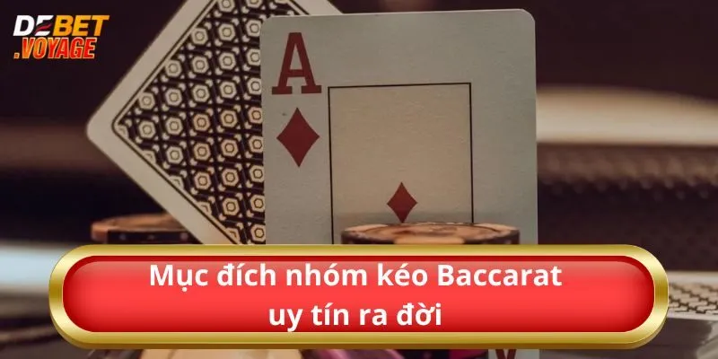Mục đích nhóm kéo Baccarat uy tín ra đời