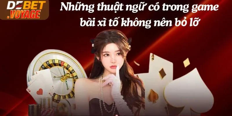Những thuật ngữ có trong game bài xì tố không nên bỏ lỡ