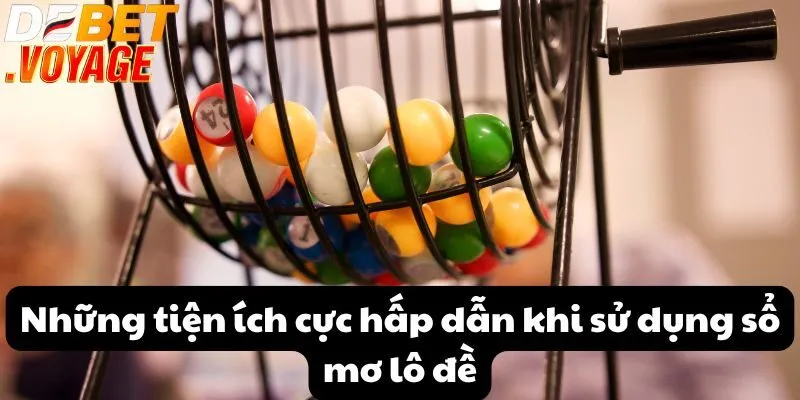 Những tiện ích cực hấp dẫn khi sử dụng sổ mơ lô đề