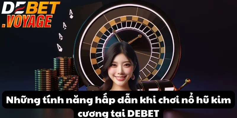 Những tính năng hấp dẫn khi nổ hũ kim cương tại DEBET
