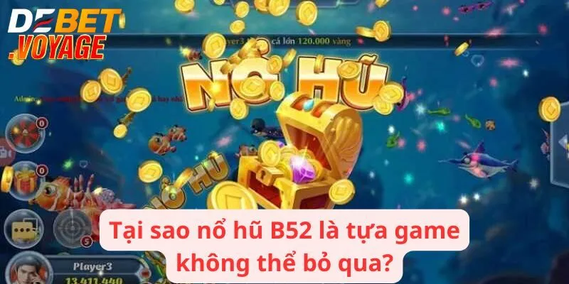 Tại sao nổ hũ B52 là tựa game không thể bỏ qua?