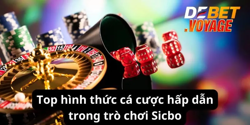 Top hình thức cá cược hấp dẫn trong trò chơi Sicbo