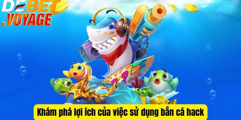 Khám phá lợi ích của việc sử dụng bắn cá hack