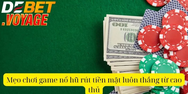 Mẹo chơi game nổ hũ rút tiền mặt luôn thắng từ cao thủ