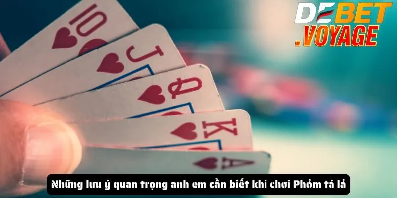 Những lưu ý quan trọng anh em cần biết khi chơi Phỏm tá lả