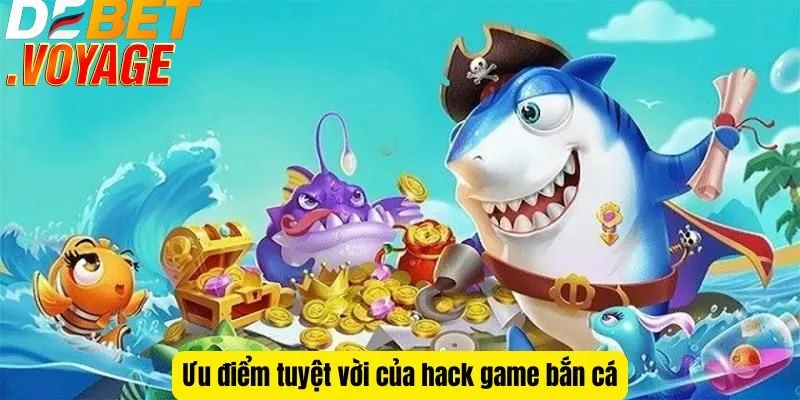 Ưu điểm tuyệt vời của hack game bắn cá