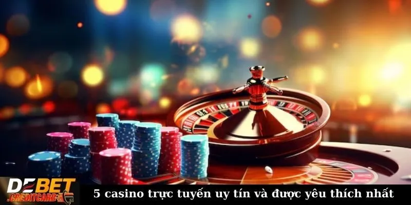 5 casino trực tuyến uy tín và được yêu thích nhất