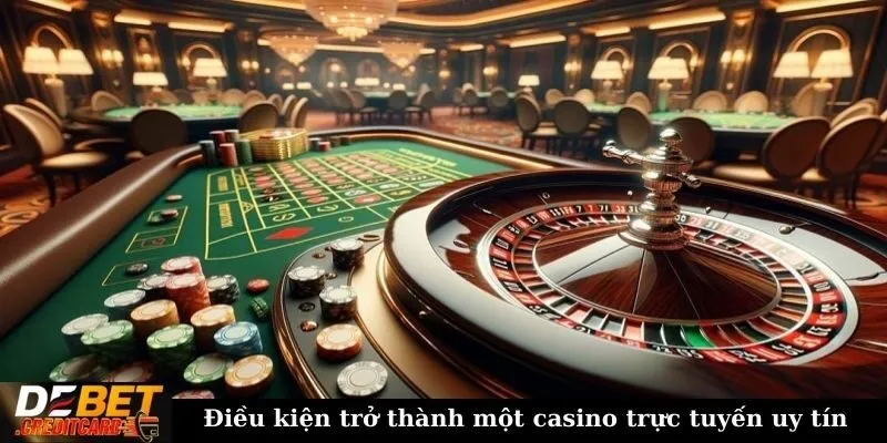 Điều kiện trở thành một casino trực tuyến uy tín
