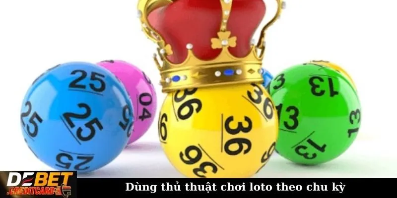 Dùng thủ thuật chơi loto theo chu kỳ