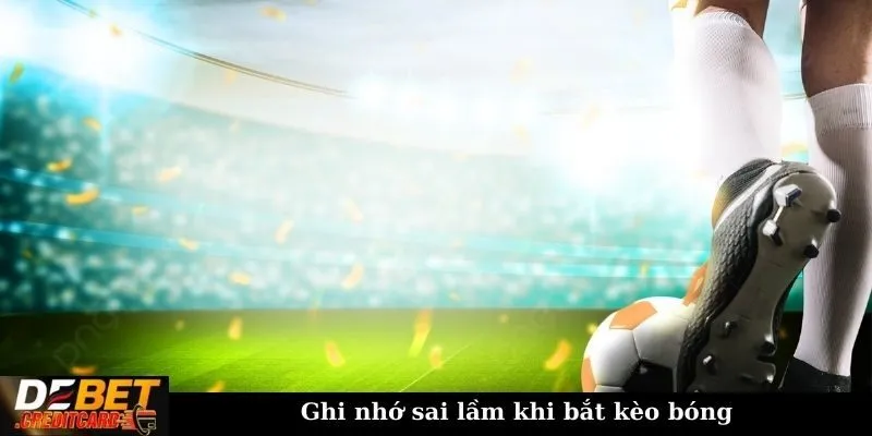 Ghi nhớ sai lầm khi bắt kèo bóng