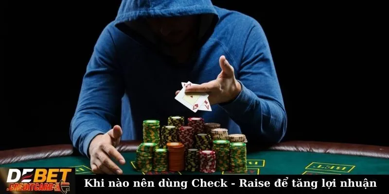 Khi nào nên dùng Check - Raise để tăng lợi nhuận?