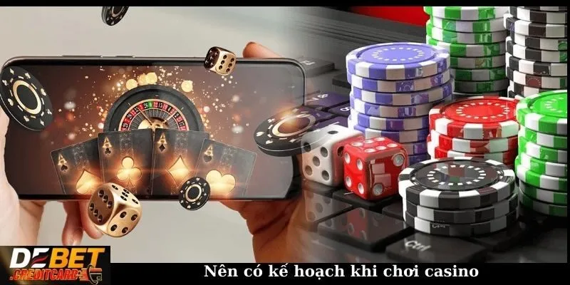 Nên có kế hoạch khi chơi casino