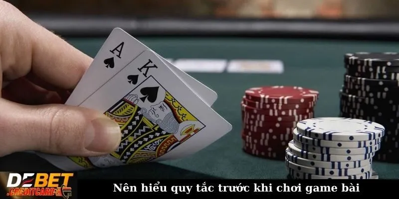 Nên hiểu quy tắc trước khi chơi game bài