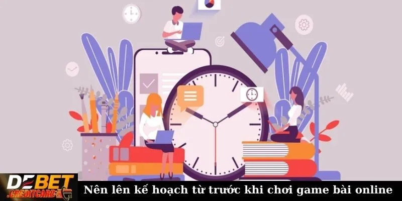 Nên lên kế hoạch từ trước khi chơi game bài online