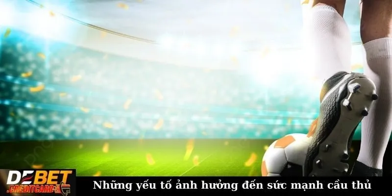 Những yếu tố ảnh hưởng đến sức mạnh thi đấu cầu thủ