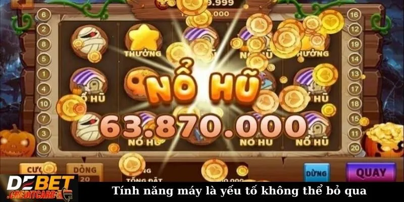 Tính năng máy là yếu tố không thể bỏ qua