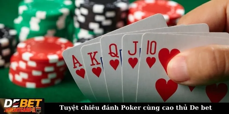 Tuyệt chiêu đánh Poker cùng cao thủ De bet