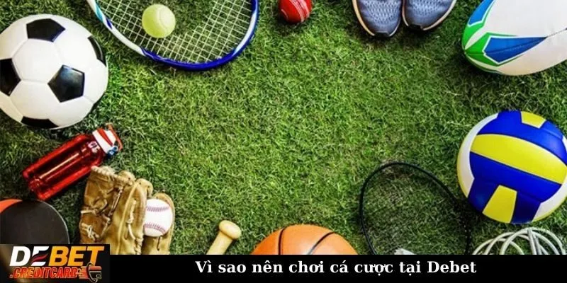 Vì sao nên chơi cá cược tại Debet?