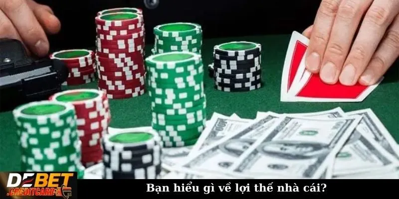 Bạn hiểu gì về lợi thế nhà cái?
