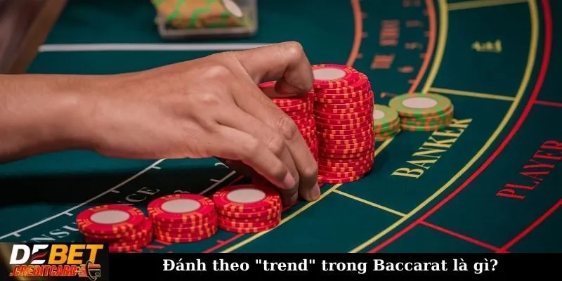 Đánh theo trend trong Baccarat là gì?