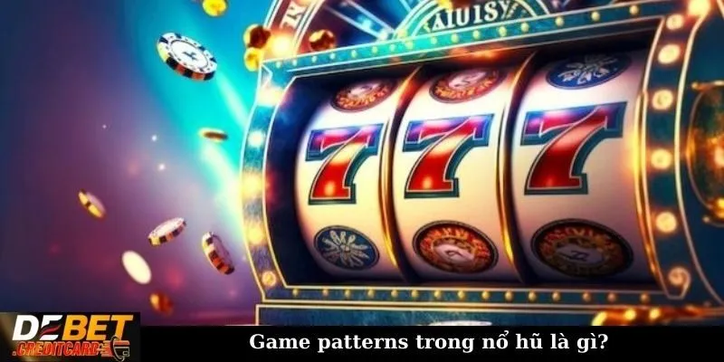 Game patterns trong nổ hũ là gì?