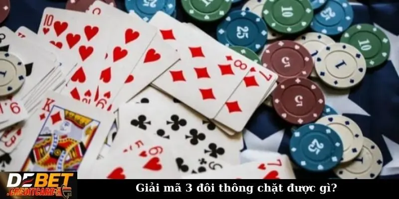 Giải mã 3 đôi thông chặt được gì?
