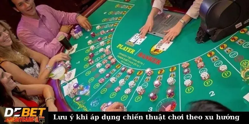 Lưu ý khi áp dụng chiến thuật chơi theo xu hướng