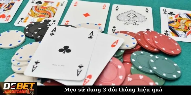 Mẹo sử dụng 3 đôi thông hiệu quả