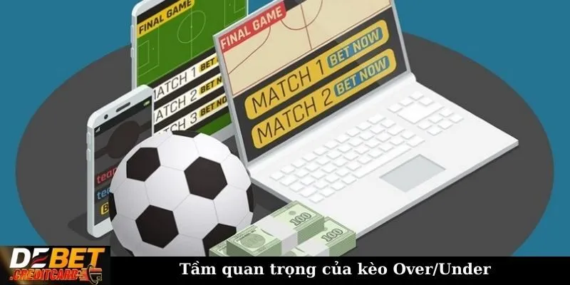Tầm quan trọng của kèo Over/Under