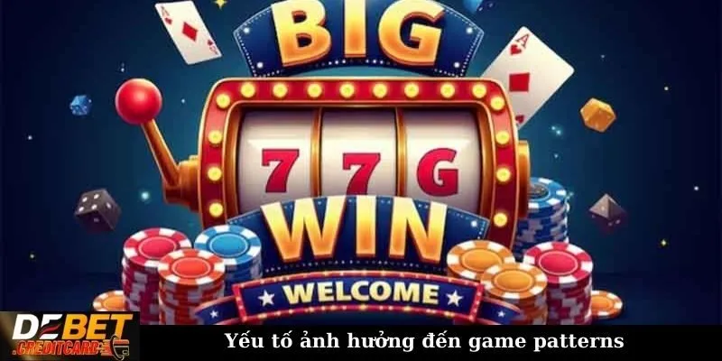 Yếu tố ảnh hưởng đến game patterns